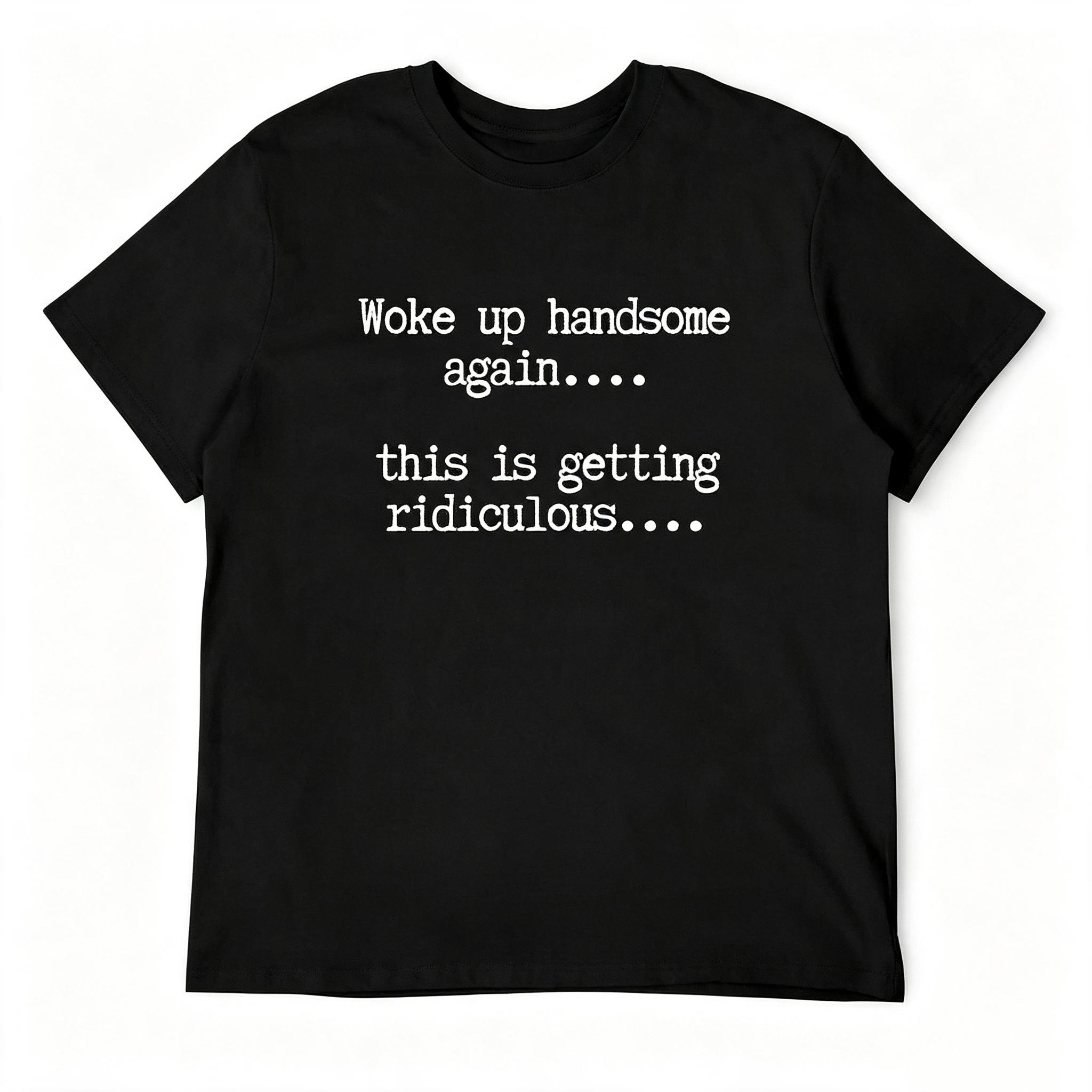 "Woke Up Handsome Again..." T-Shirt