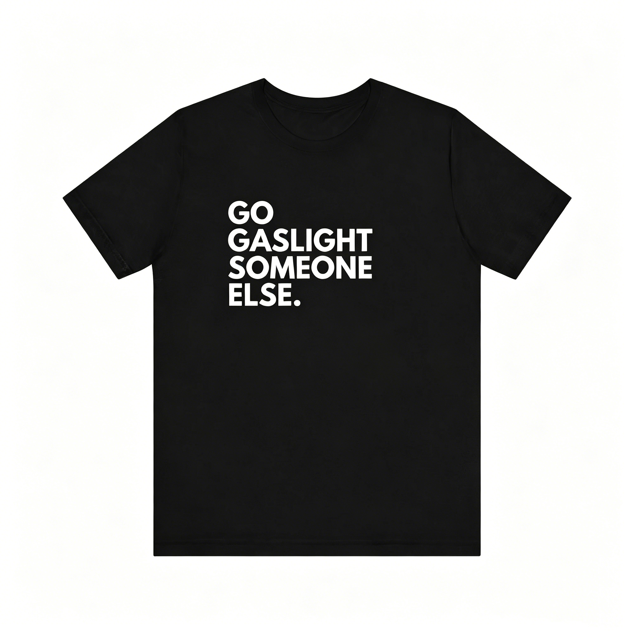 "Go Saslight Someone Else" T-shirt