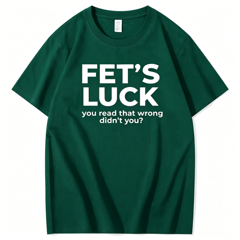 "Fet's Luck You Read That Worng Didn't You ?" T-Shirt