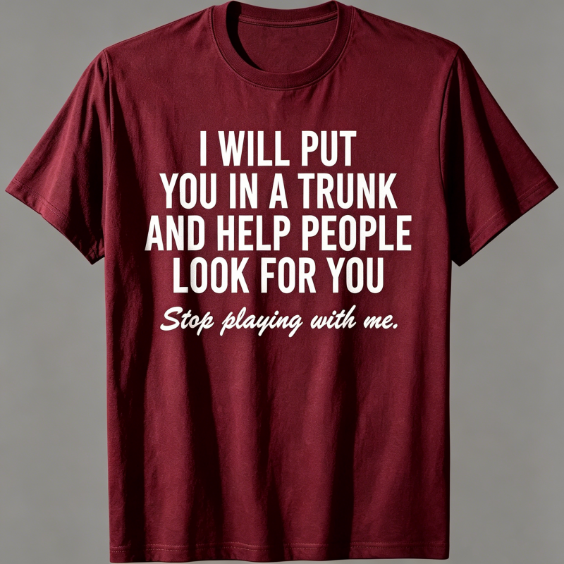 "I Will Put You In A Trunk And Help People Look For You" T-Shirt
