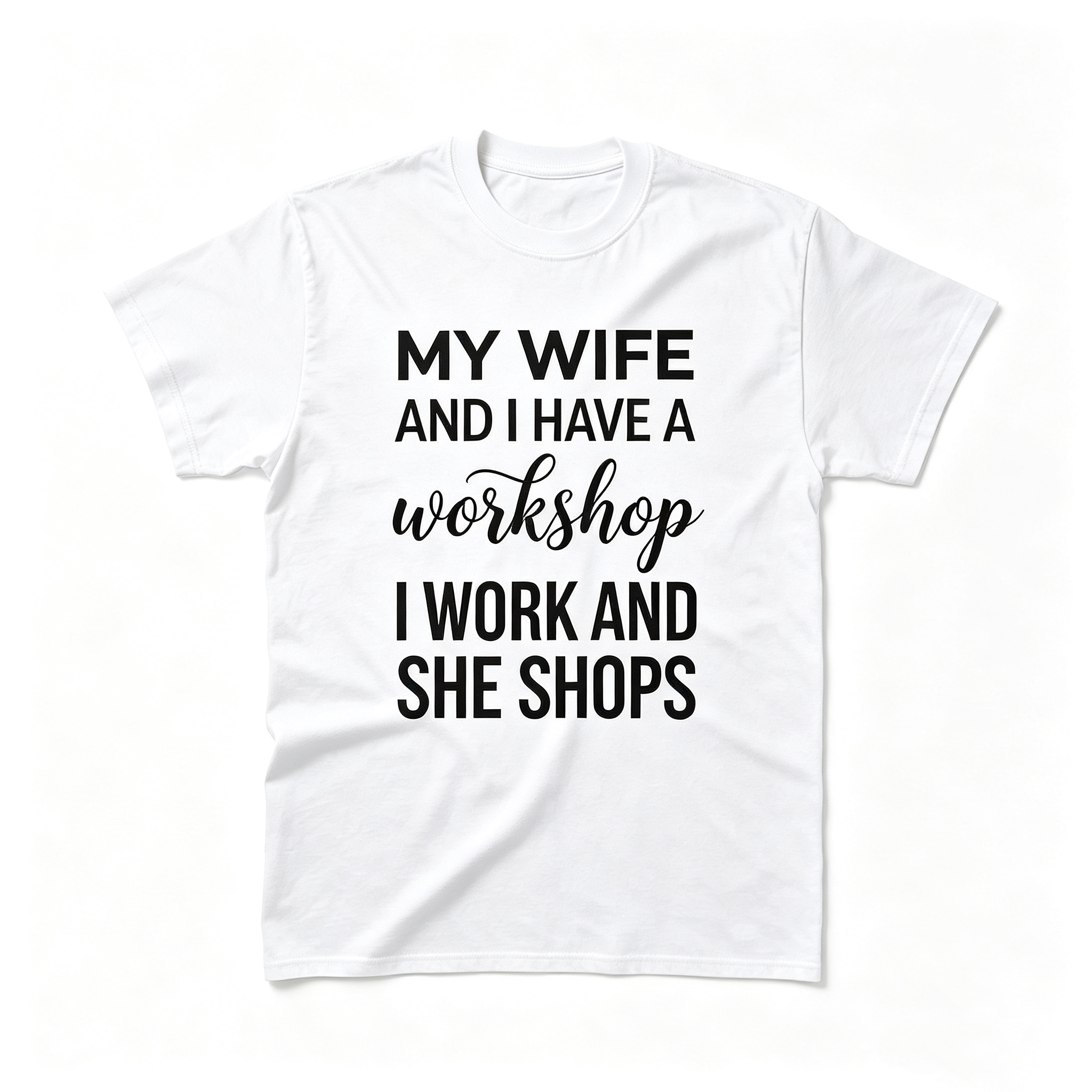 "My Wife And I Have A Workshop I Work And She Shops" T-Shirt