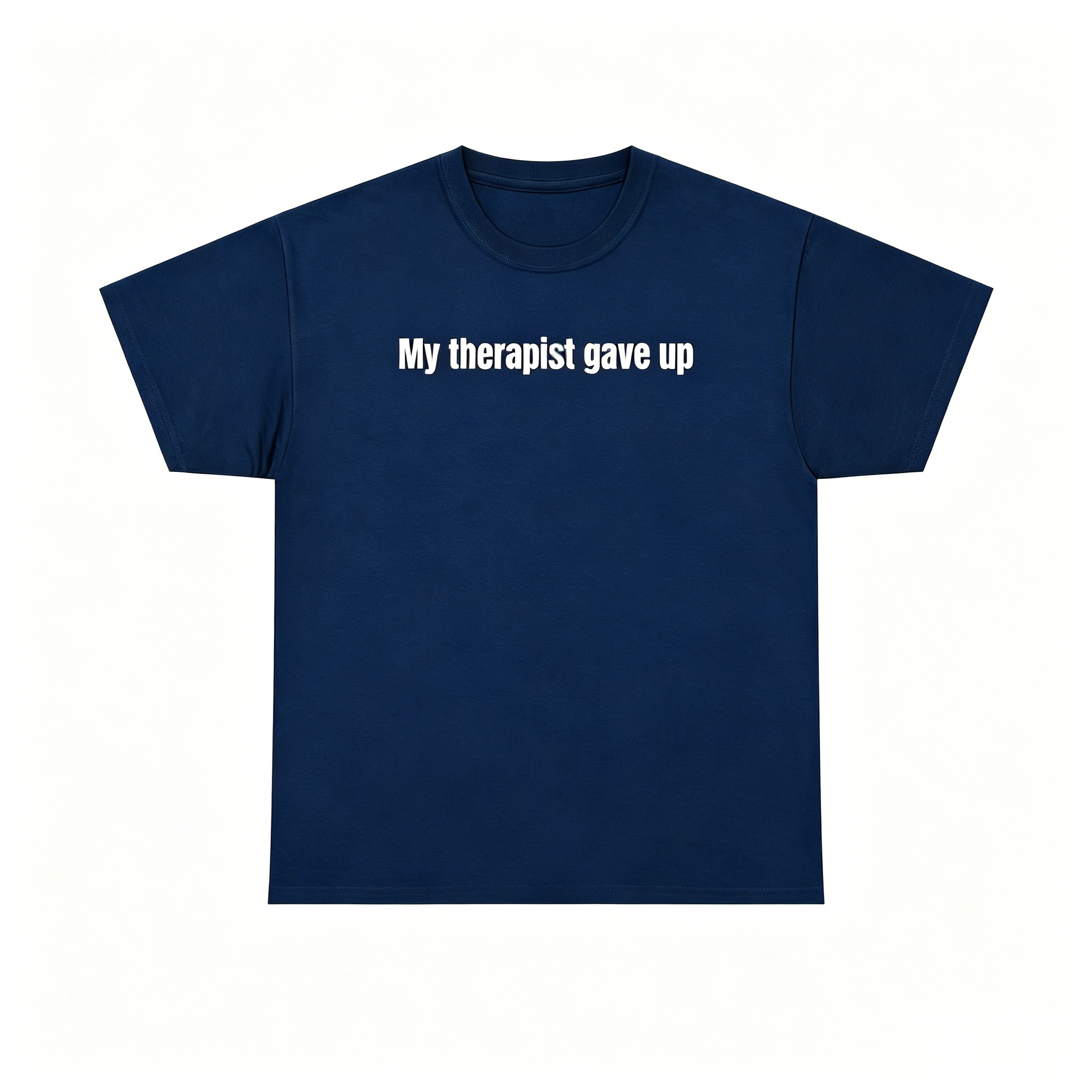 "My Therapist Gave Up" T-Shirt