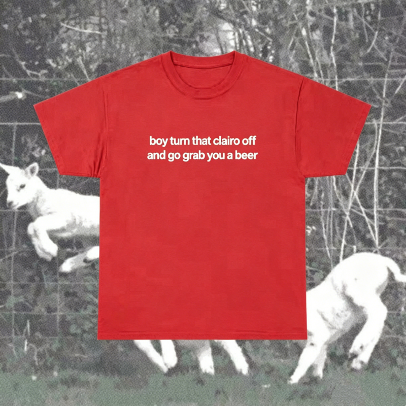 "Boy Turn That Clairo Off And Go Grab You A Beer" T-Shirt
