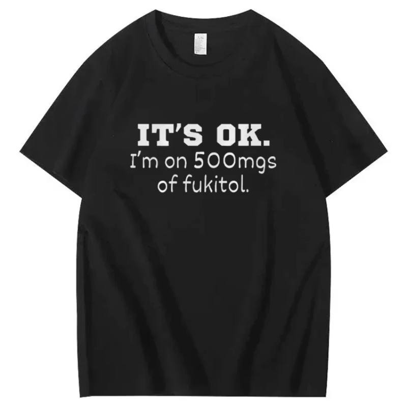 "It's ok" I'm on 500mg of Fukitol" T-Shirt