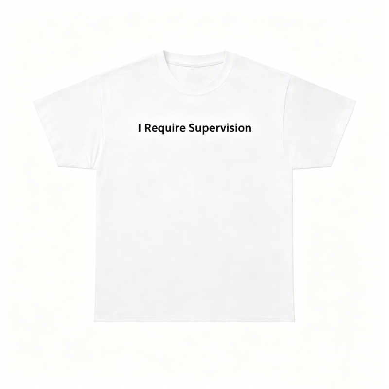 I Require Supervision T-Shirt