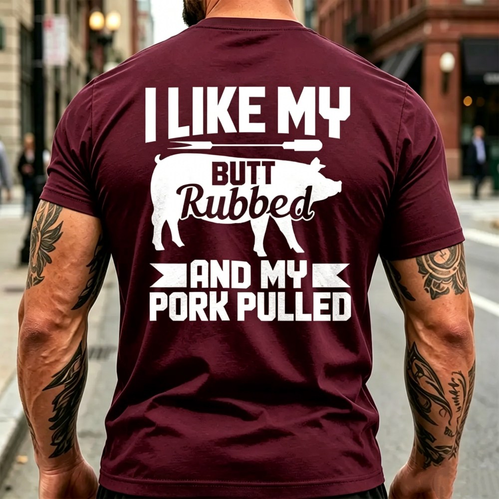 "I Like My Butt Rubbed And My Pork Pulled" T-shirt
