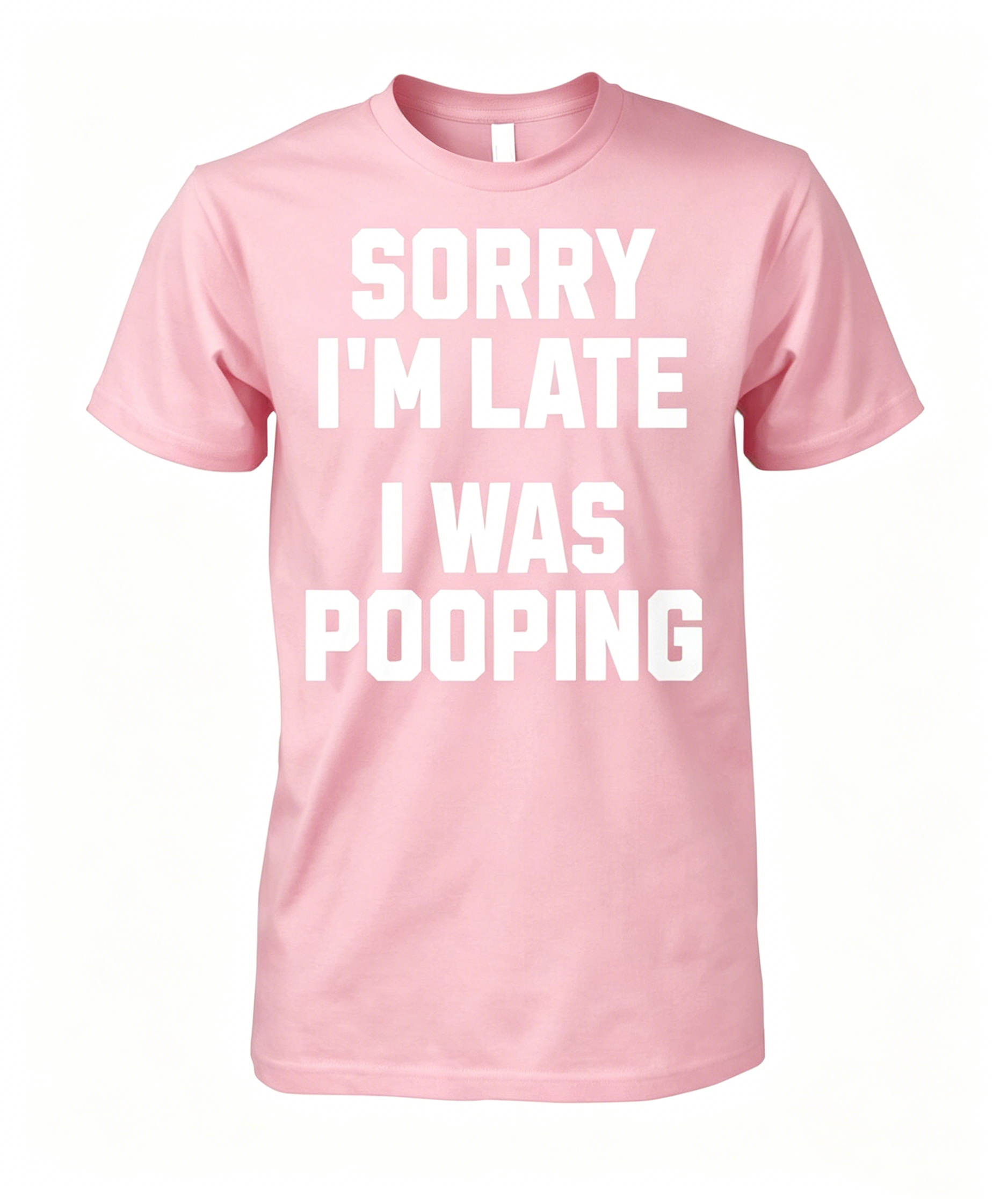 "Sorry I'm Late I Was Pooping" T-Shirt