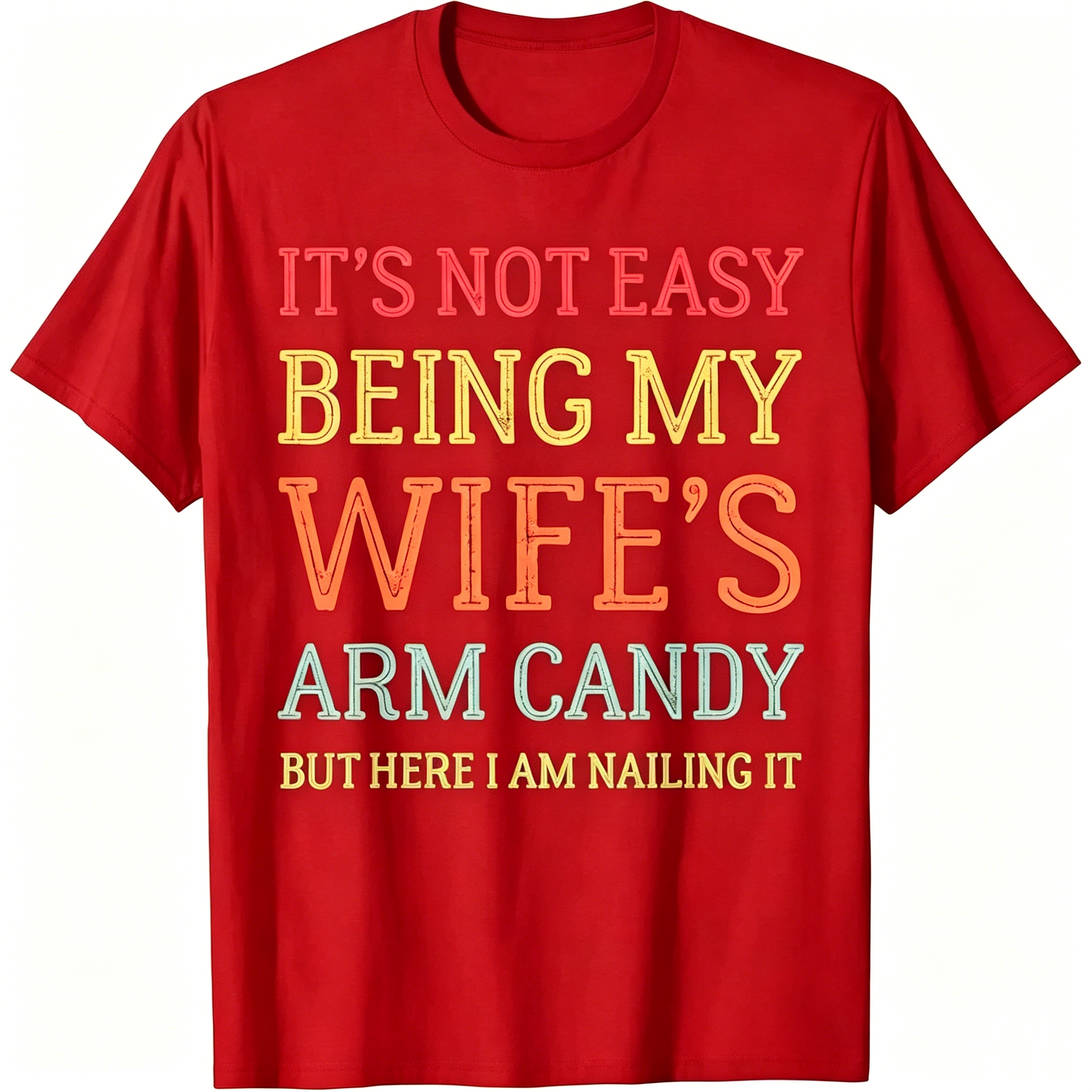 "It's Not Easy Being My Wife's Arm Candy" T-Shirt