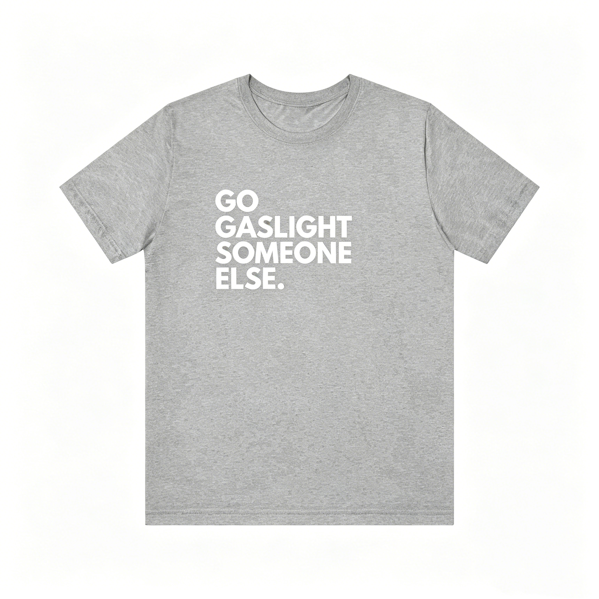 "Go Saslight Someone Else" T-shirt