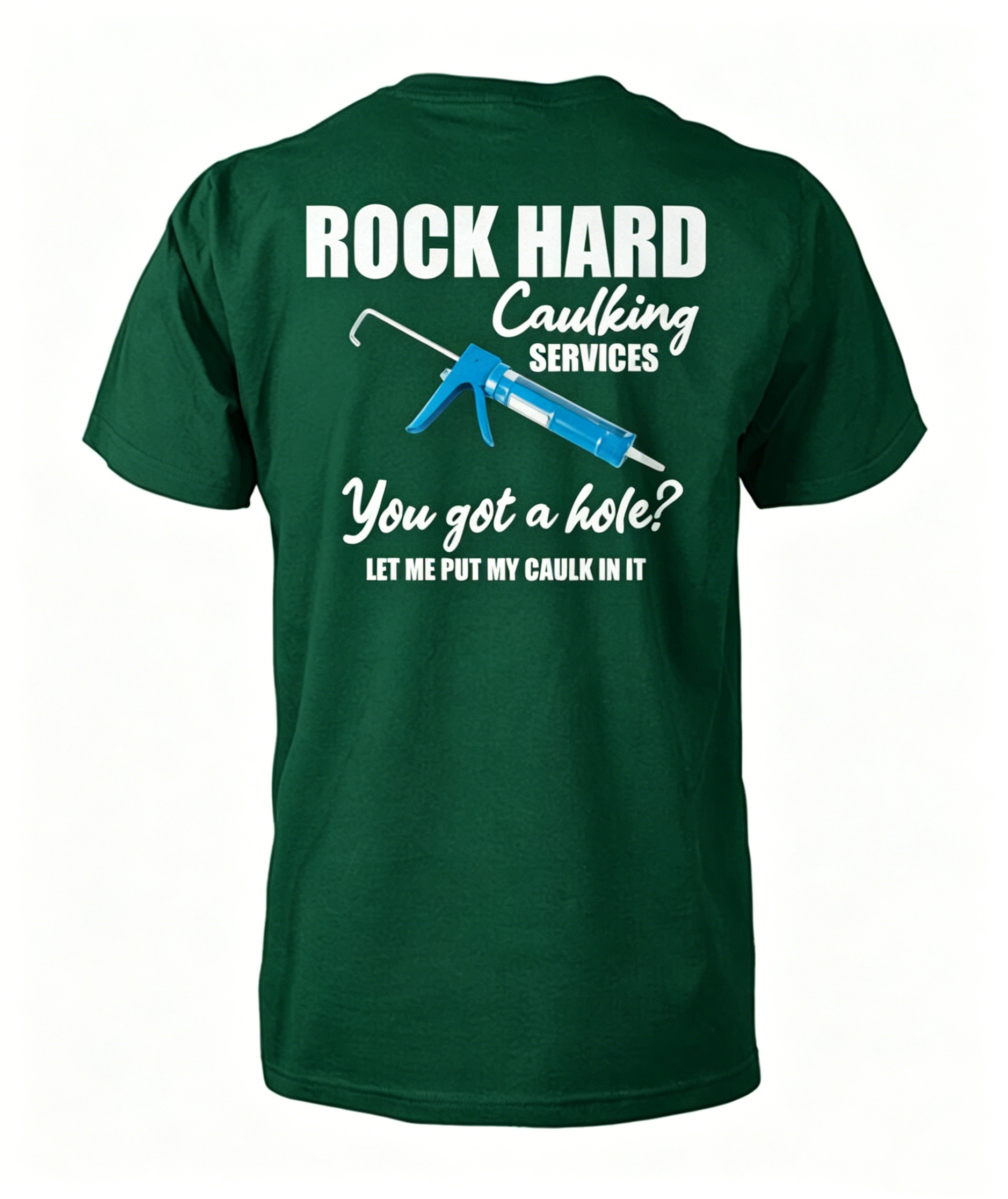 "Rock Hard Caulking Services You Got A Hole Let Me Put Caulk" T-Shirt