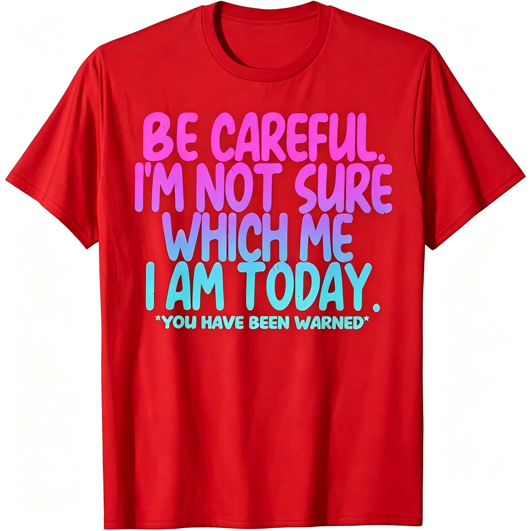 "Be Careful I'm Not Sure Which Me I Am Today" T-Shirt