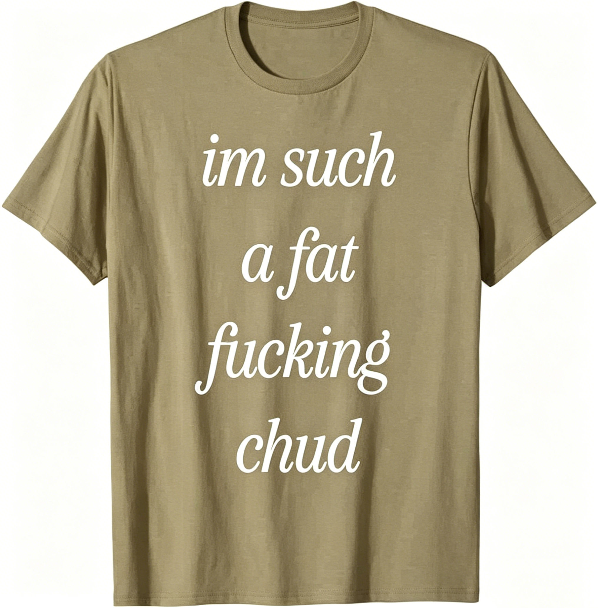 "Im Such a Fat F*cking C*ud" T-Shirt