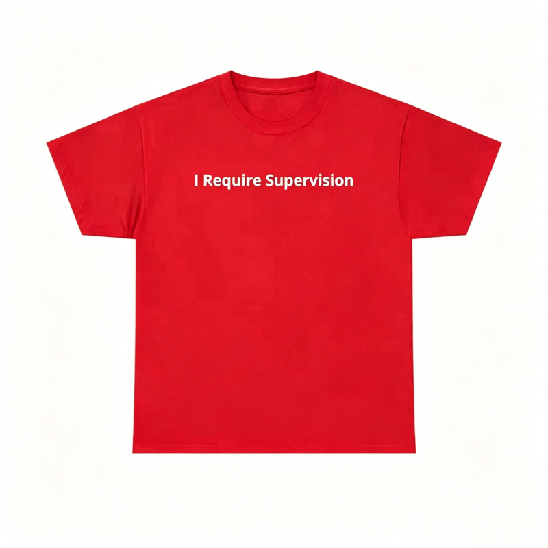 I Require Supervision T-Shirt