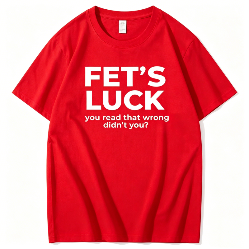 "Fet's Luck You Read That Worng Didn't You ?" T-Shirt
