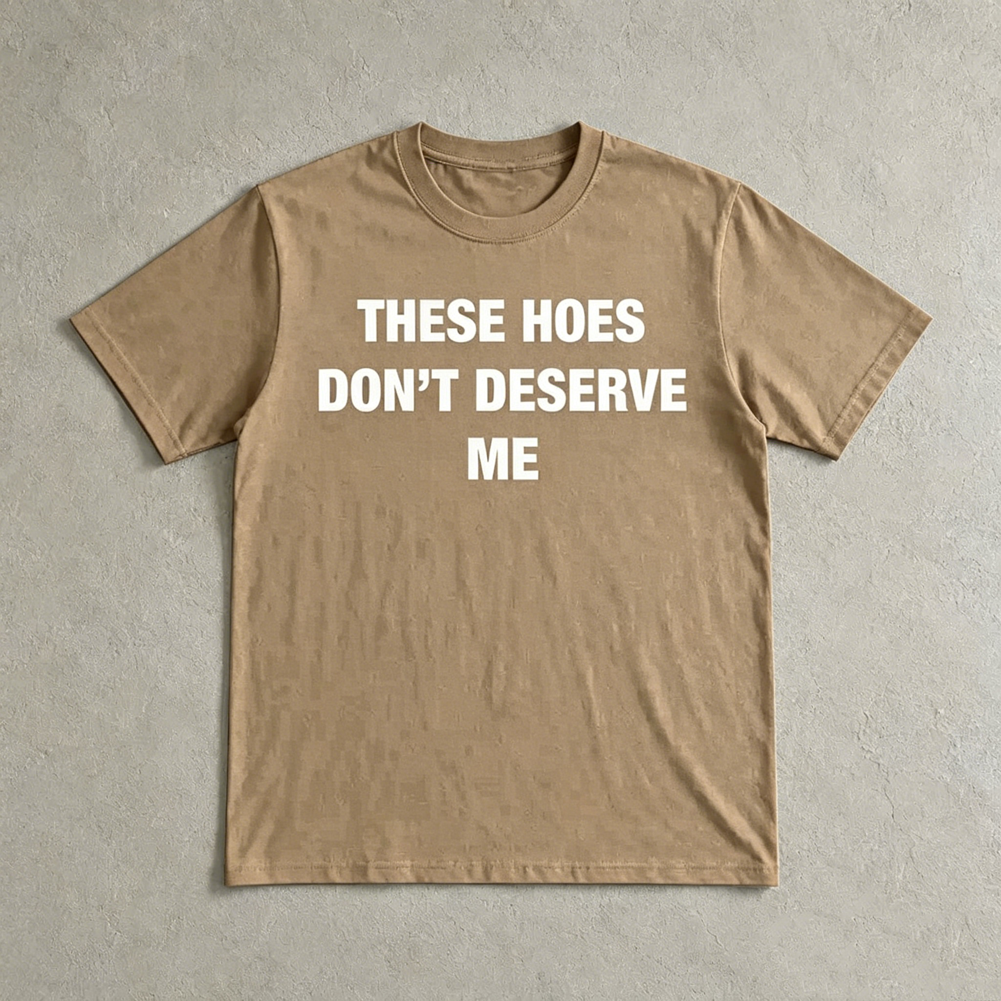 "These Hoes Don't Deserve Me" T-Shirt