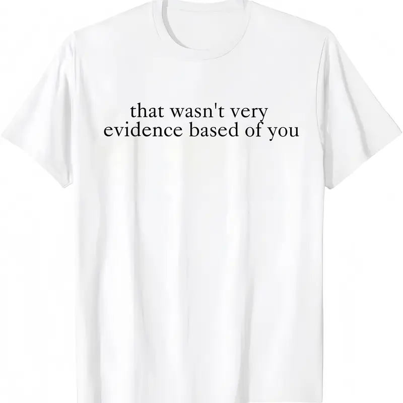 "That Wasn't Very Evidence Based Of You" T-Shirt