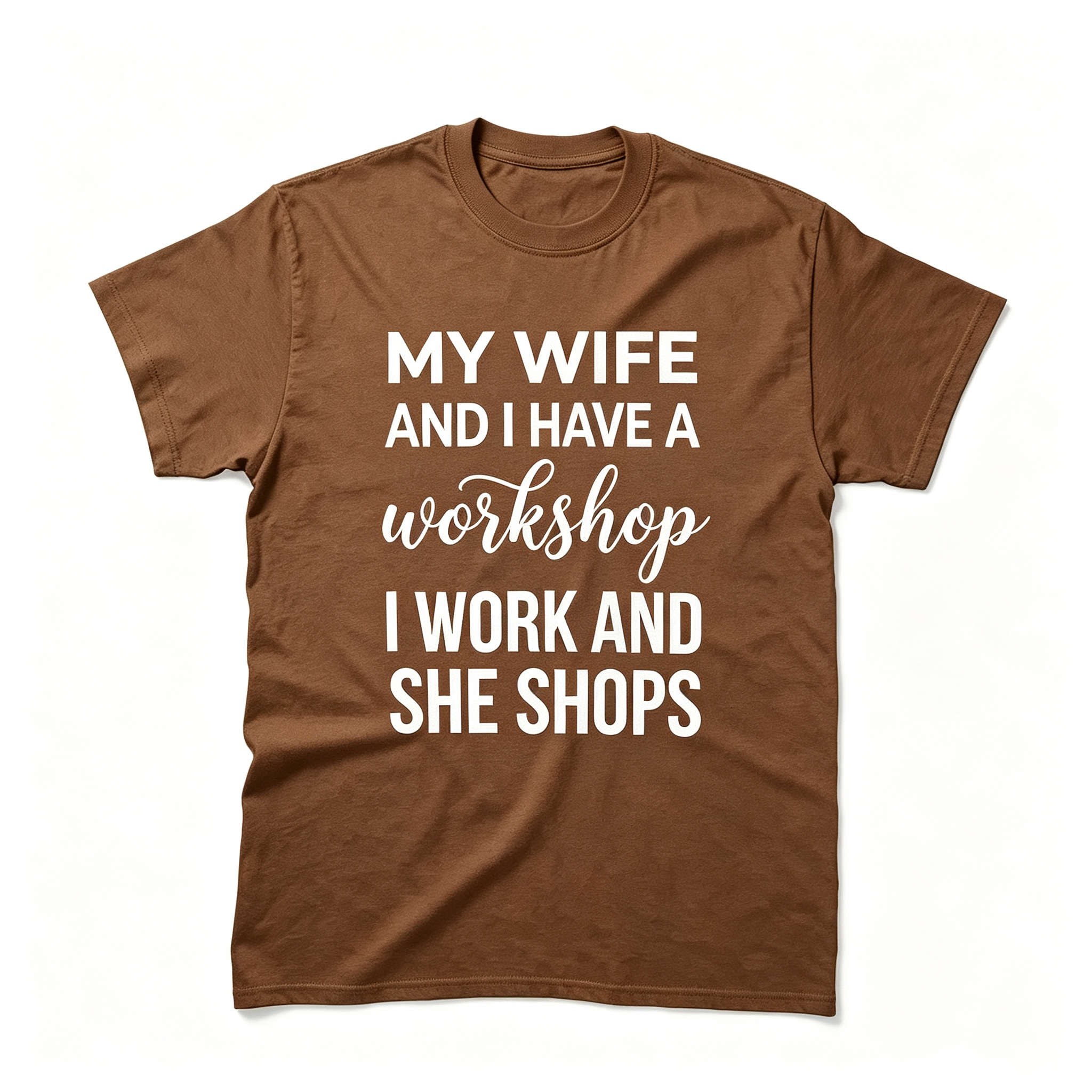 "My Wife And I Have A Workshop I Work And She Shops" T-Shirt
