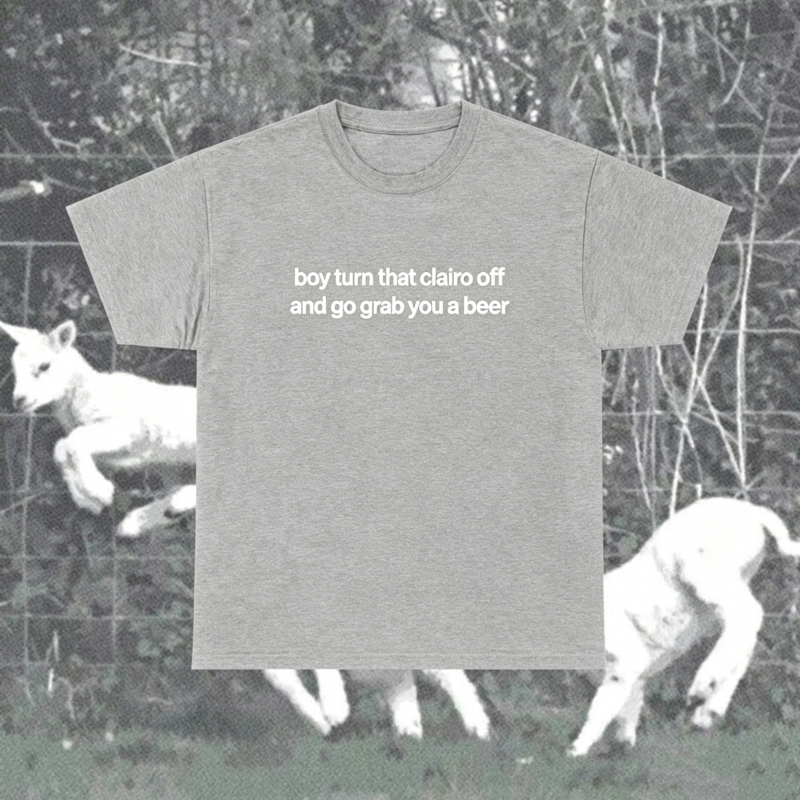 "Boy Turn That Clairo Off And Go Grab You A Beer" T-Shirt