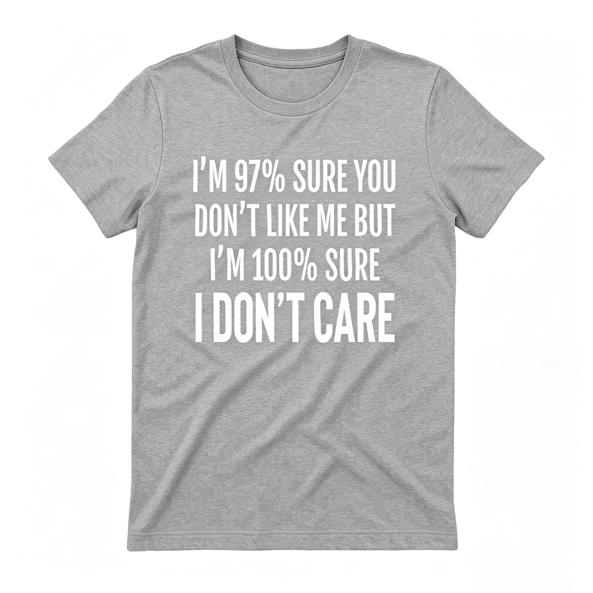 "I'm 97% Sure You Don't Like Me, But I'm 100% Sure I Don't Care" T-Shirt