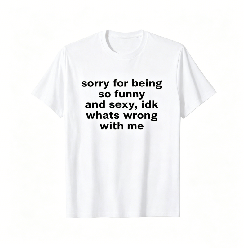 "Sorry For Being So Funny And Sexy" T-Shirt