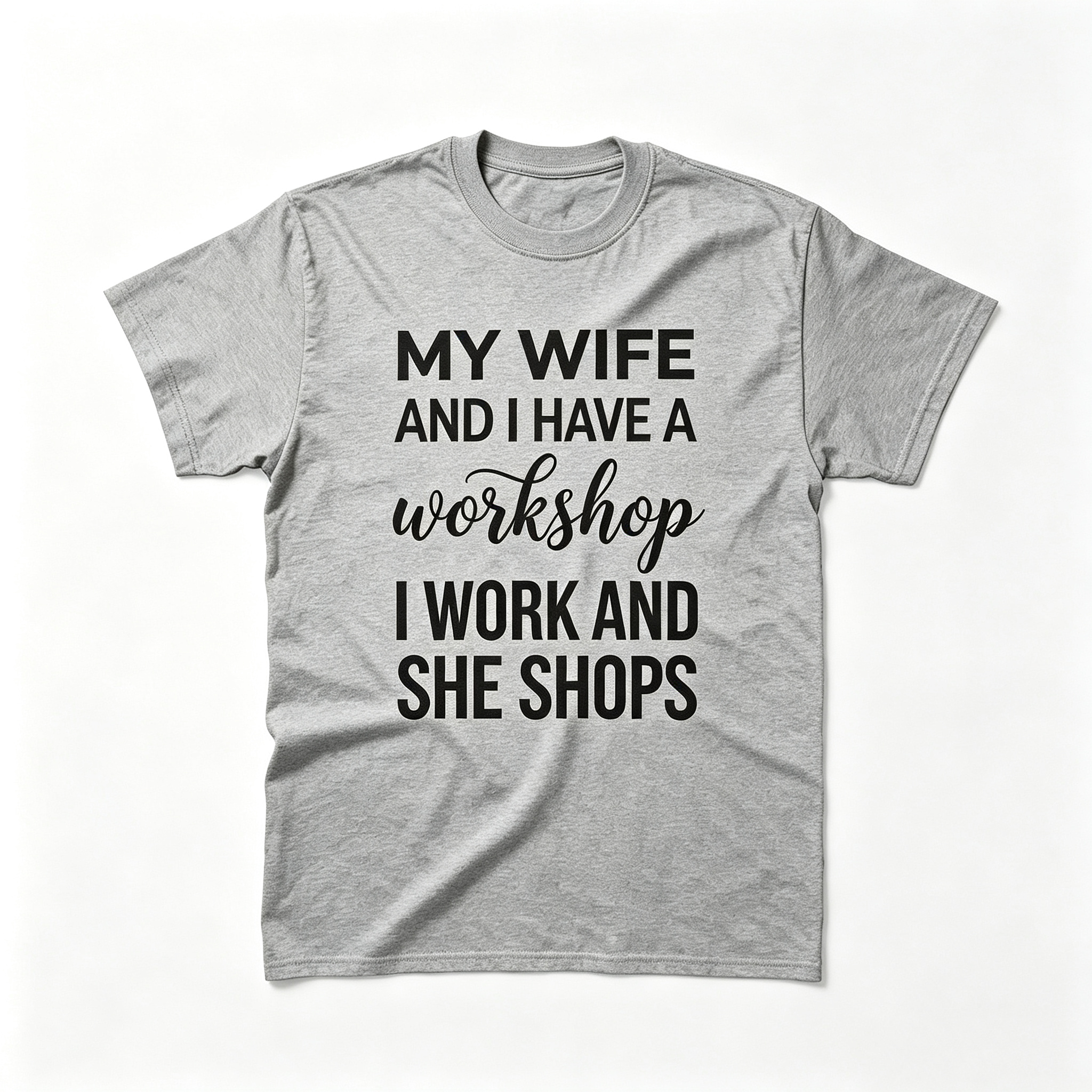 "My Wife And I Have A Workshop I Work And She Shops" T-Shirt