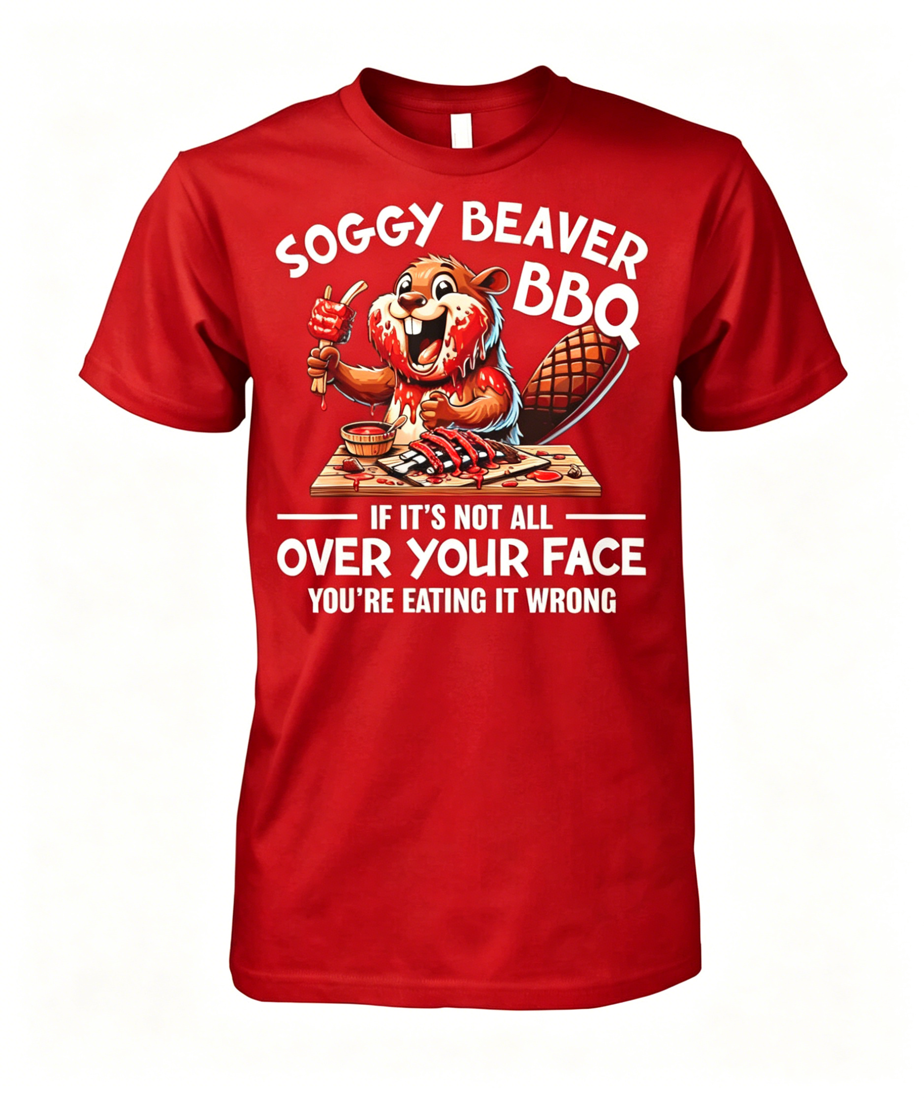 "Soggy Beaver BBQ If It's Not All Over Your Face Beaver" T-shirt