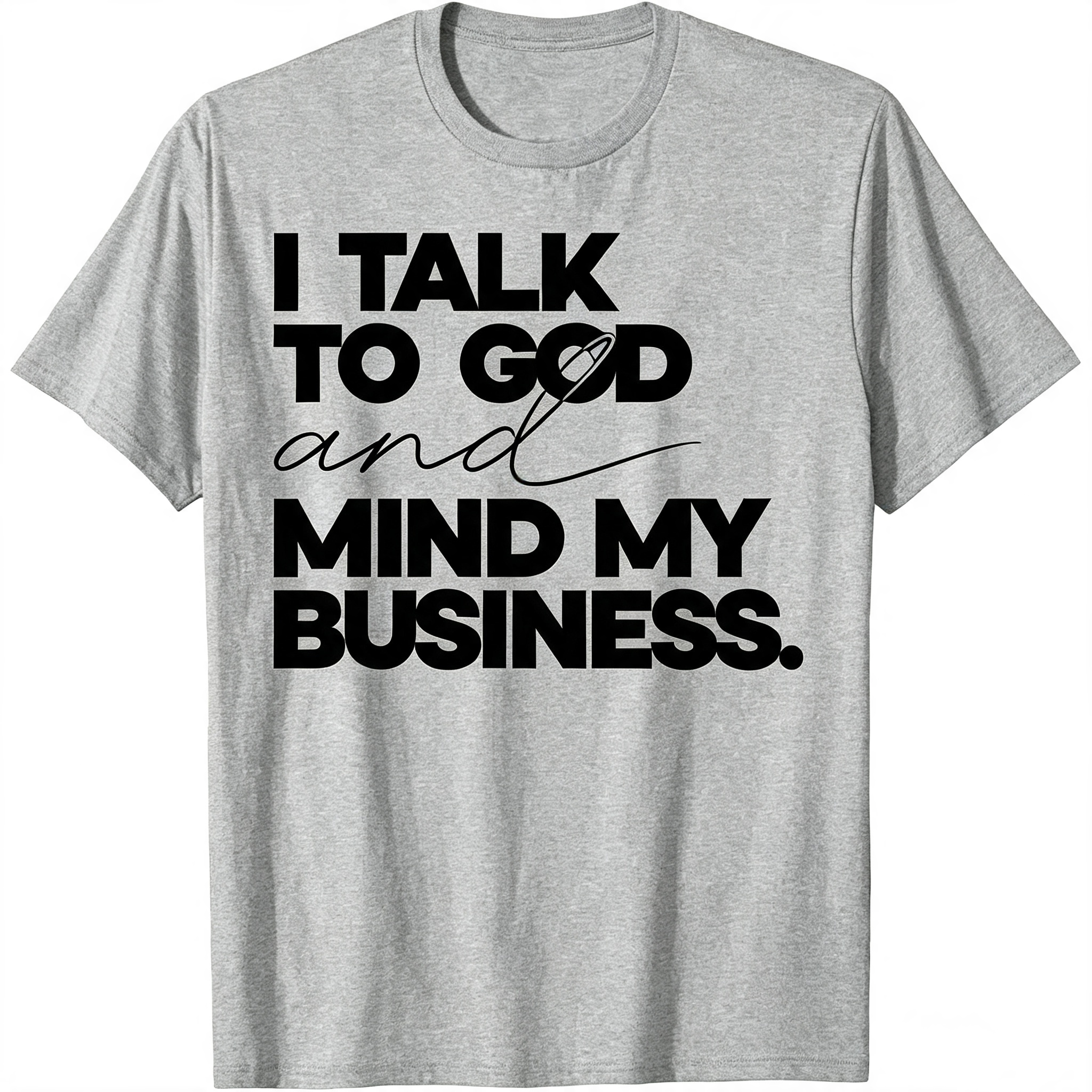 "I Talk to God and Mind My Business" T-Shirt