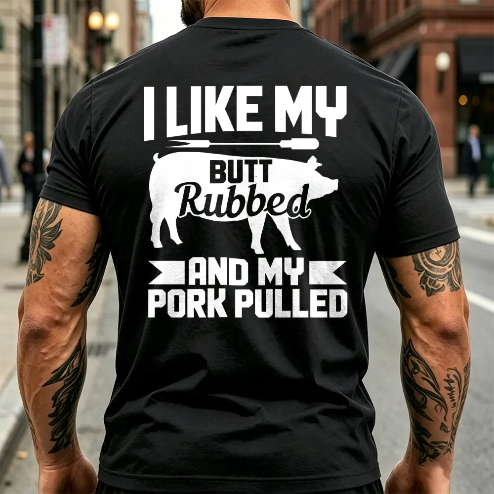 "I Like My Butt Rubbed And My Pork Pulled" T-shirt