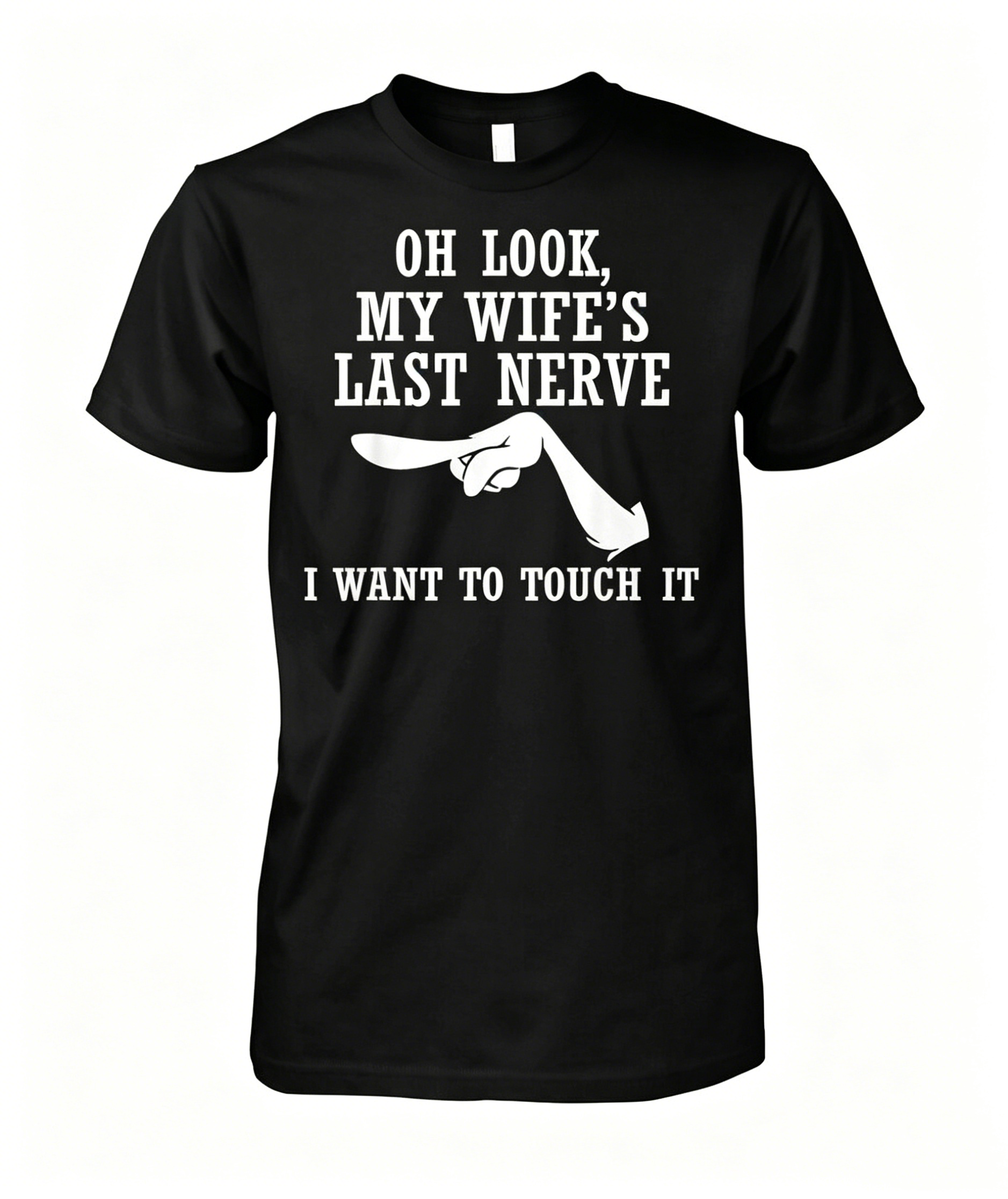 Oh Look My Wife s Last Nerve I Want to Touch It Funny T-shirt