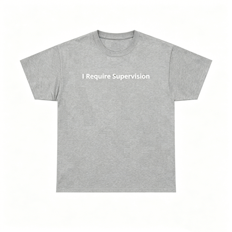 I Require Supervision T-Shirt