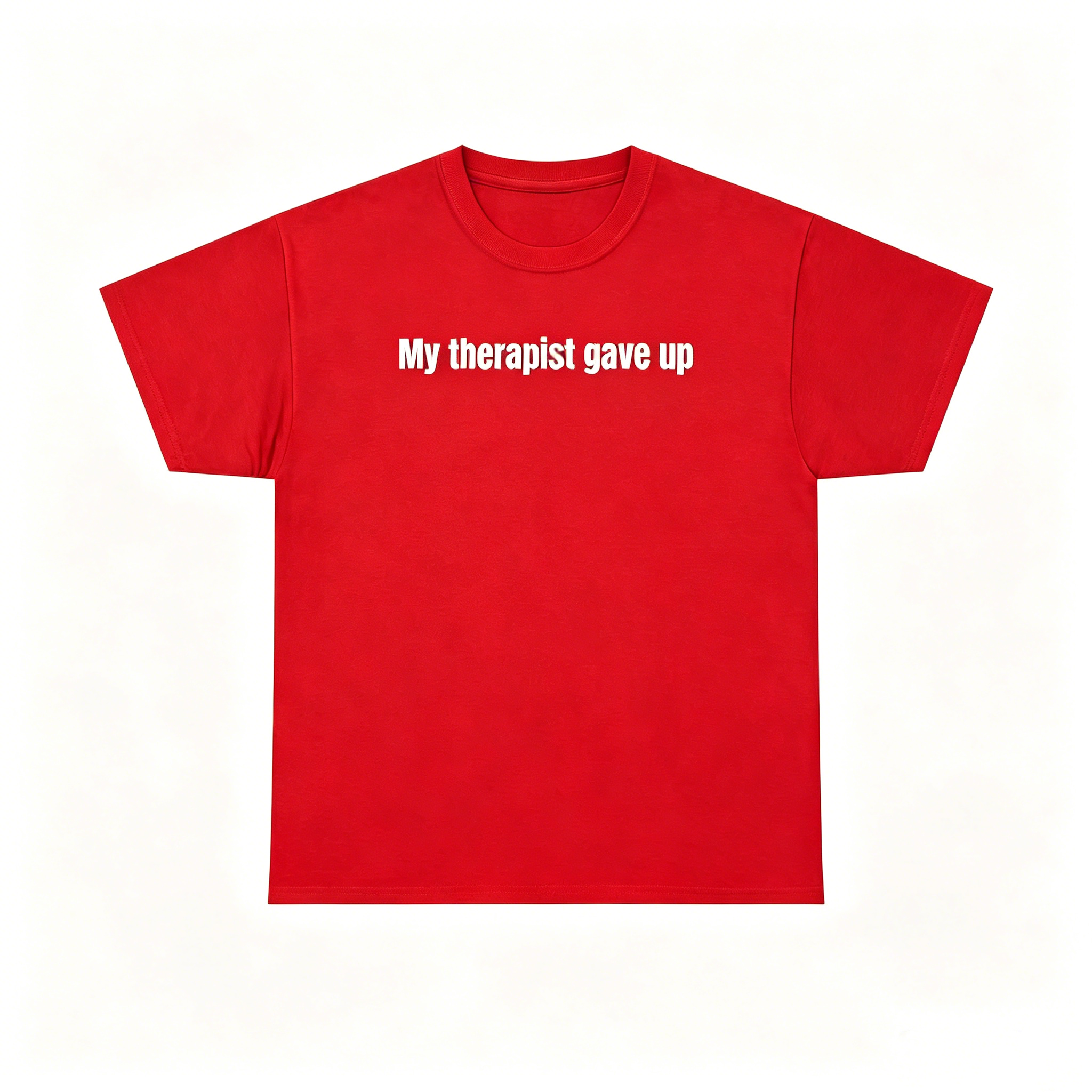 "My Therapist Gave Up" T-Shirt