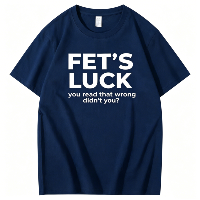 "Fet's Luck You Read That Worng Didn't You ?" T-Shirt