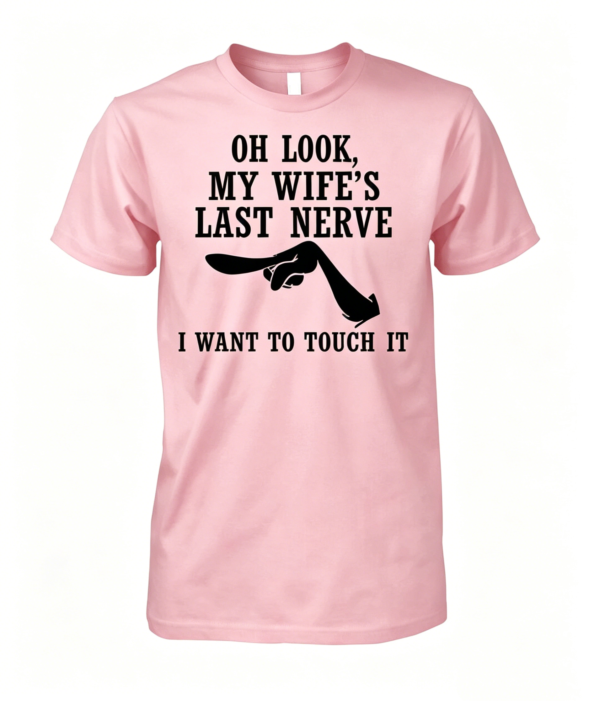 Oh Look My Wife s Last Nerve I Want to Touch It Funny T-shirt