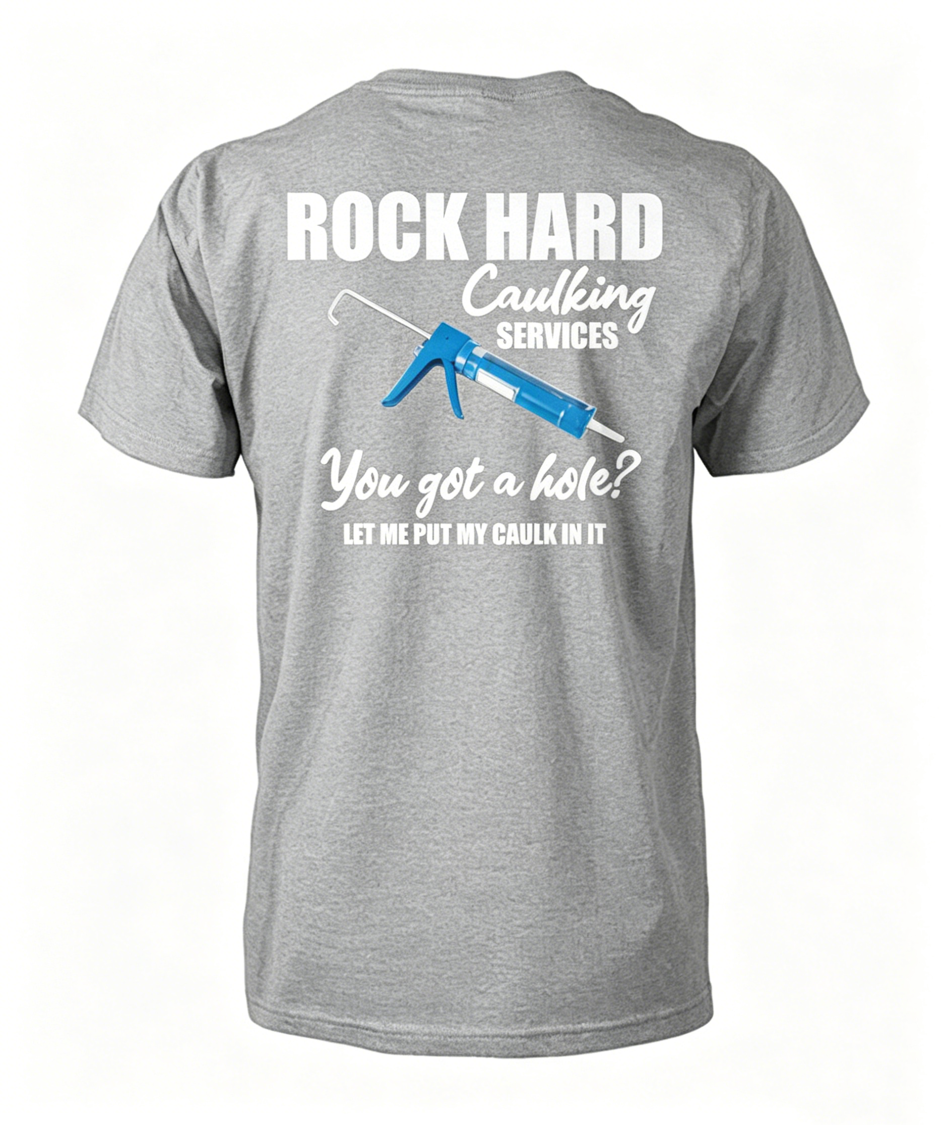 "Rock Hard Caulking Services You Got A Hole Let Me Put Caulk" T-Shirt