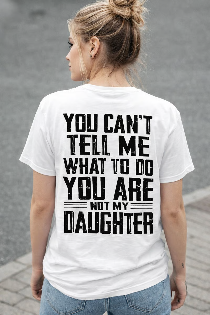 🔥LAST DAY 50% OFF - You Can’t Tell Me What to Do—You’re Not My Daughter/Granddaughter T-Shirt✨Unisex Fashion