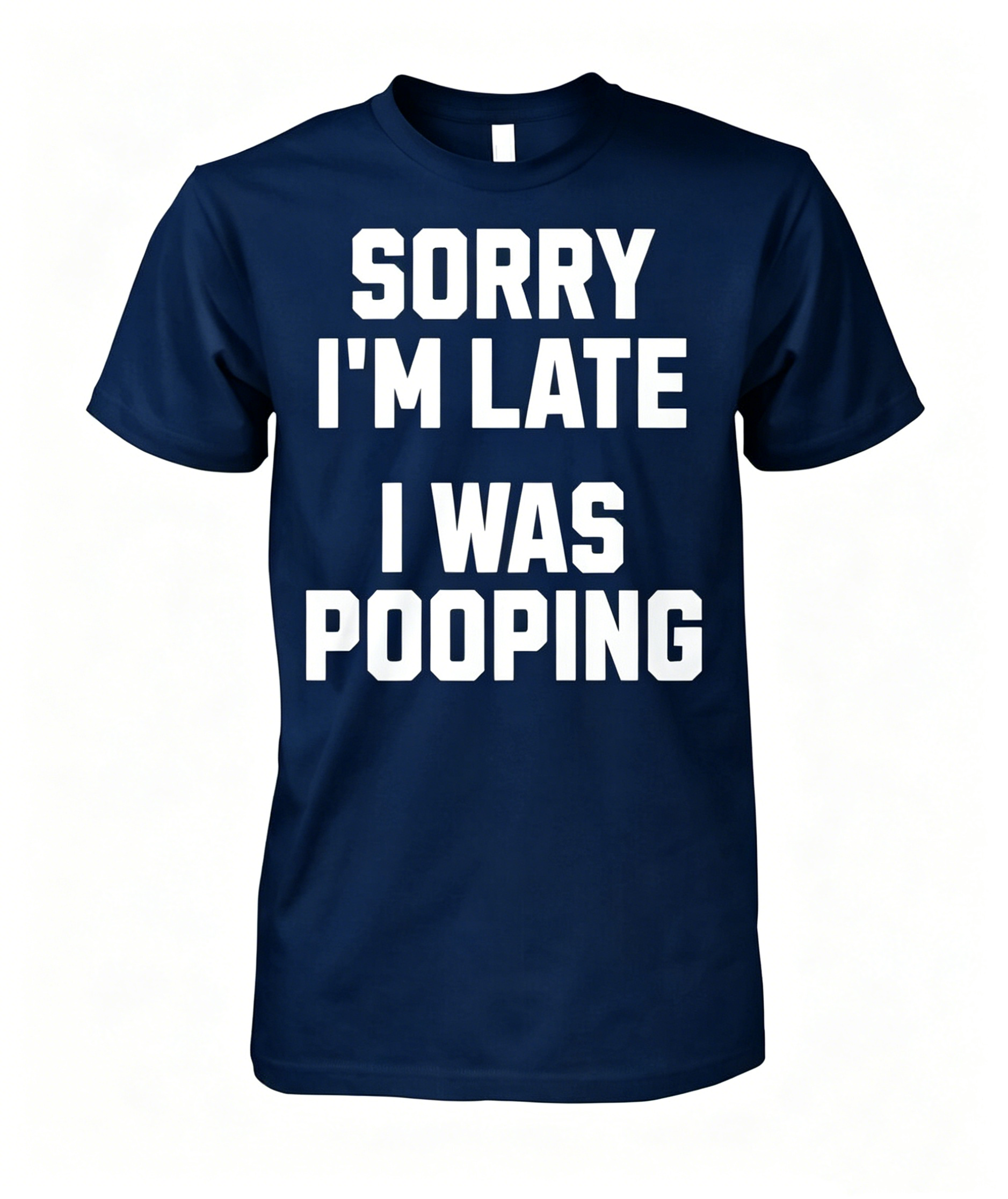 "Sorry I'm Late I Was Pooping" T-Shirt
