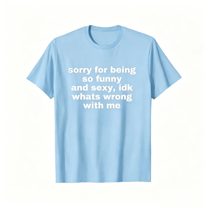"Sorry For Being So Funny And Sexy" T-Shirt
