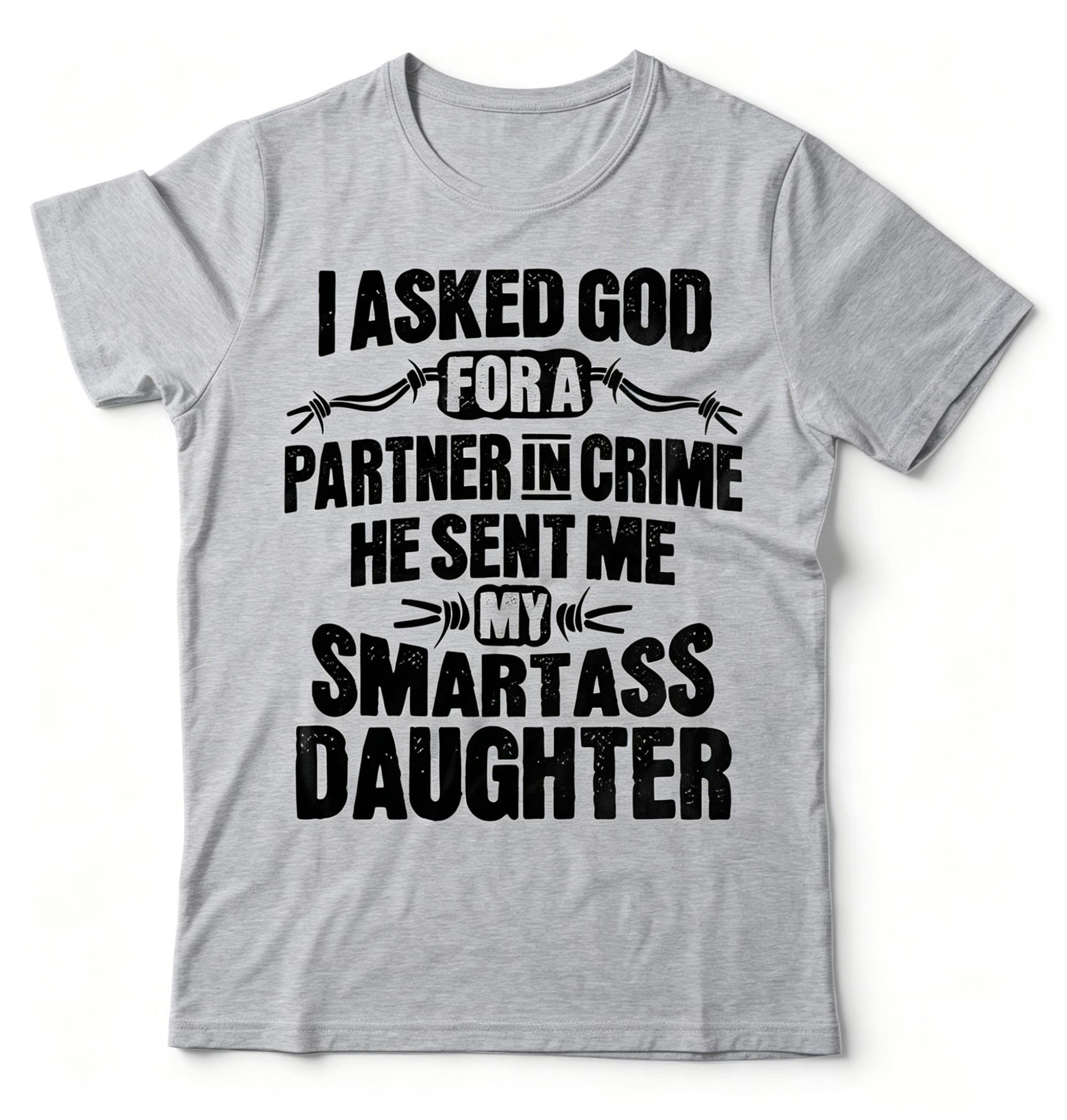 "I Asked God For A Partner In Crime He Sent Me My Smartass Daughter" T-shirt