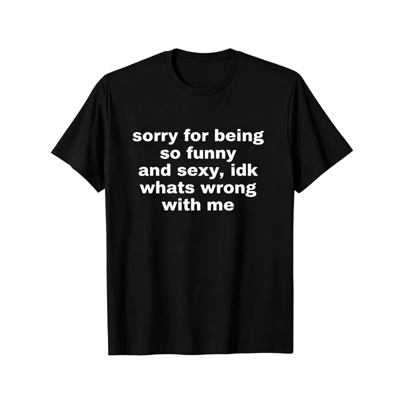 "Sorry For Being So Funny And Sexy" T-Shirt