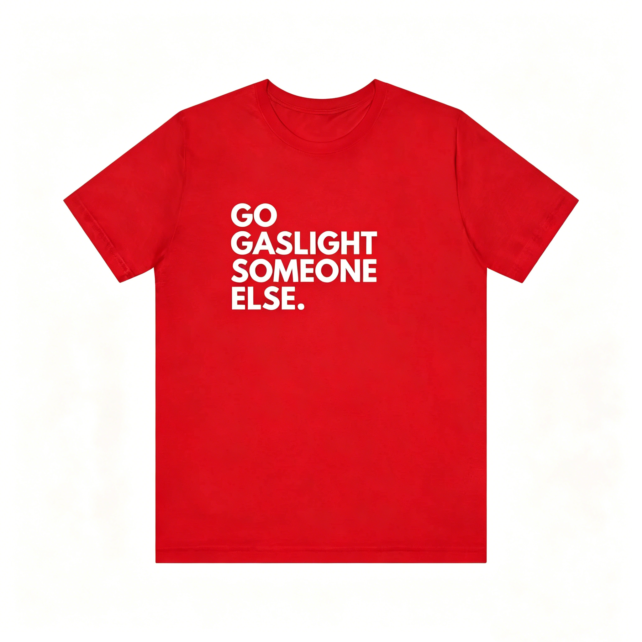 "Go Saslight Someone Else" T-shirt