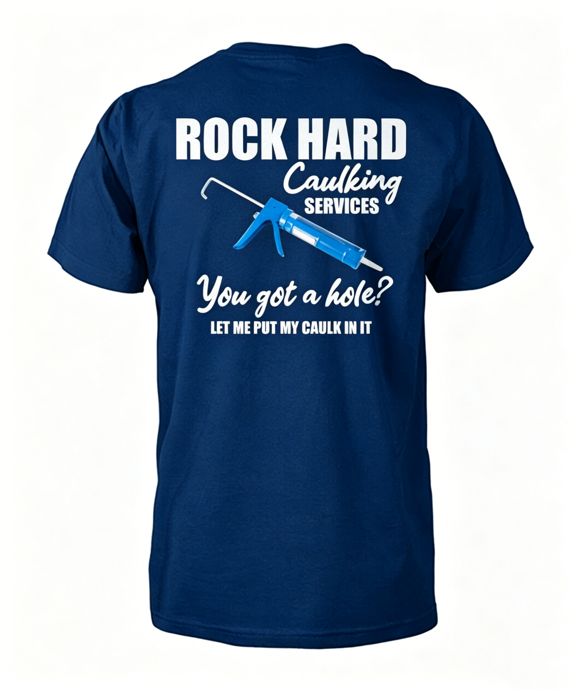 "Rock Hard Caulking Services You Got A Hole Let Me Put Caulk" T-Shirt