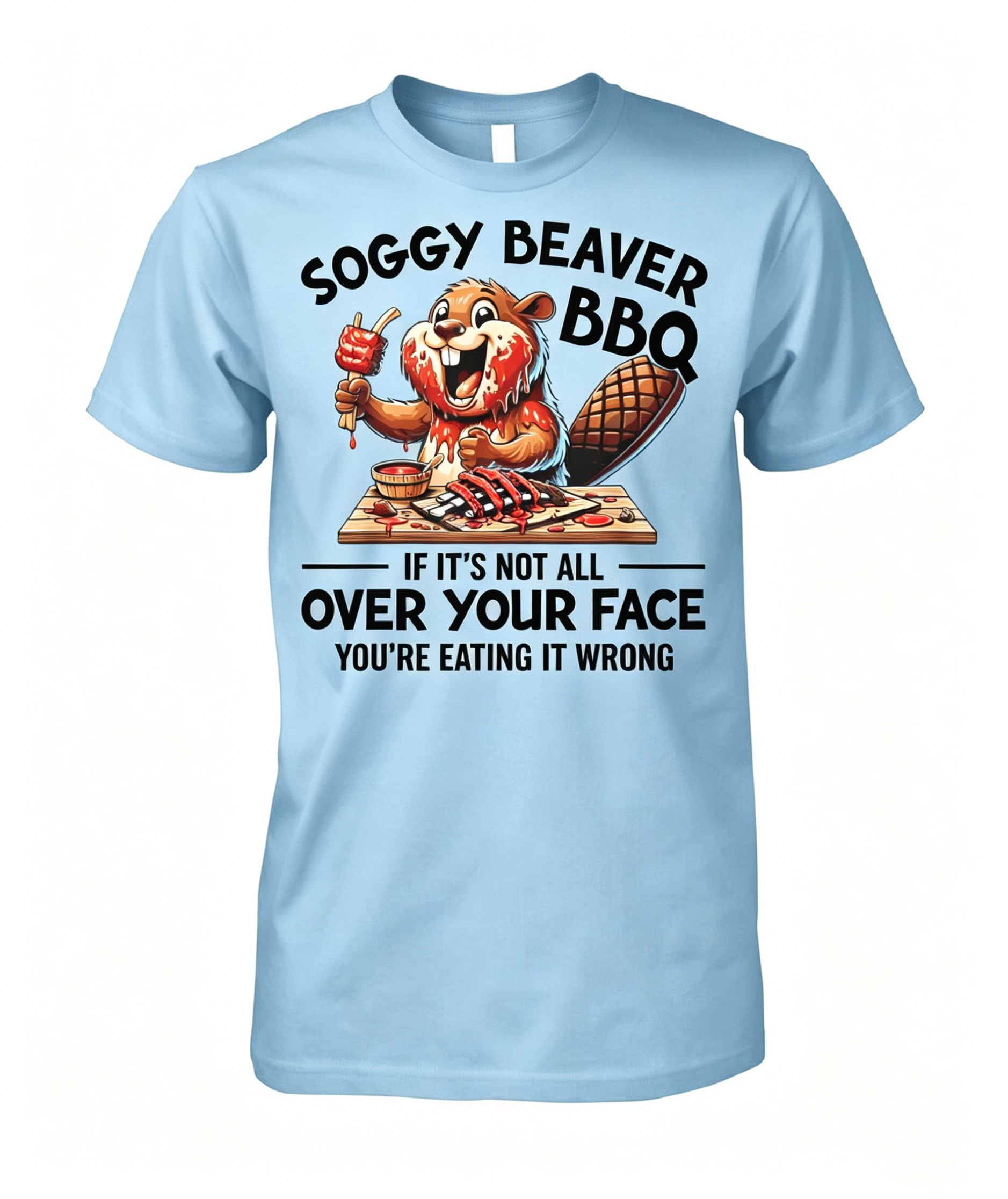 "Soggy Beaver BBQ If It's Not All Over Your Face Beaver" T-shirt