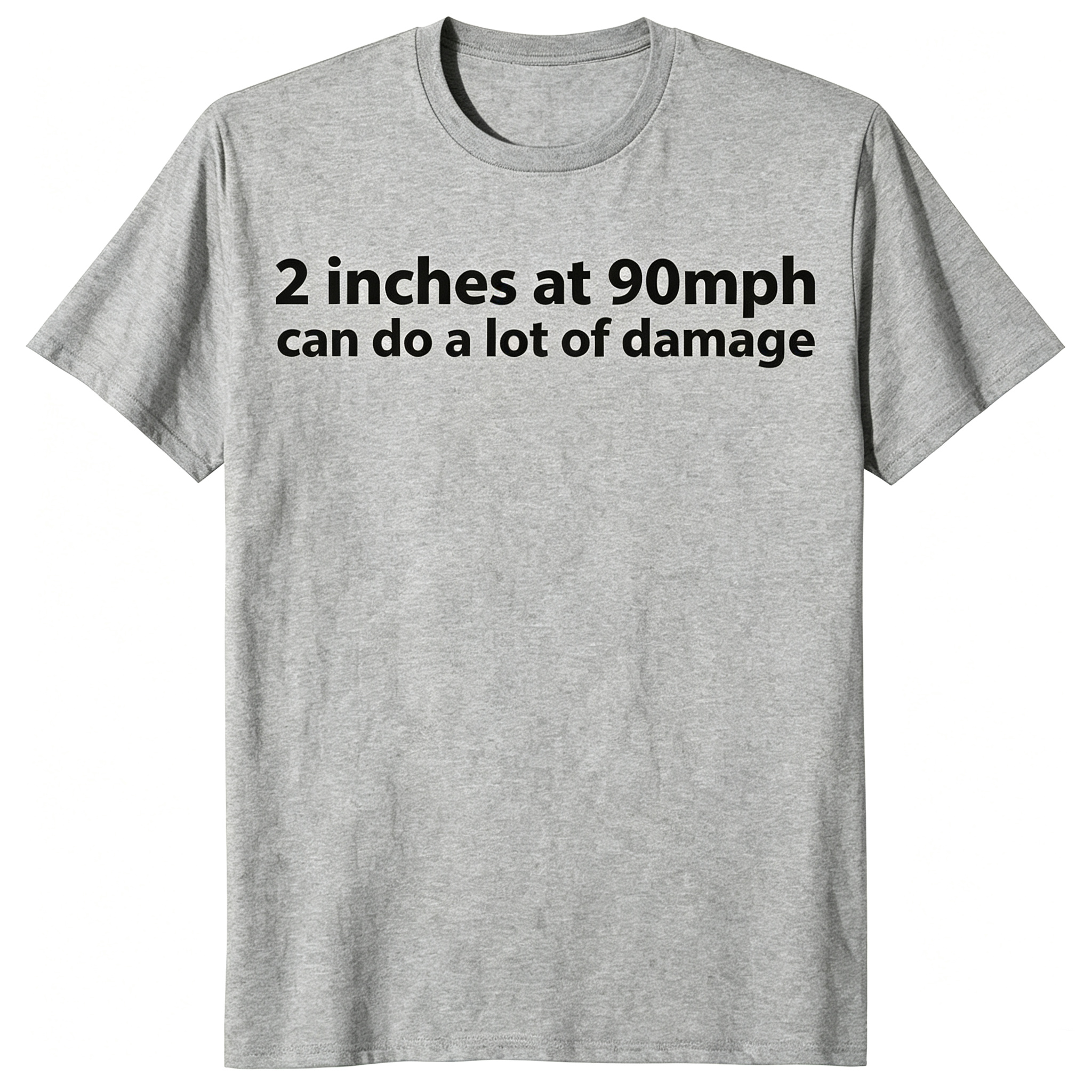 "2 Inches At 90 MPH Can Do A Lot Of Damage" T-Shirt