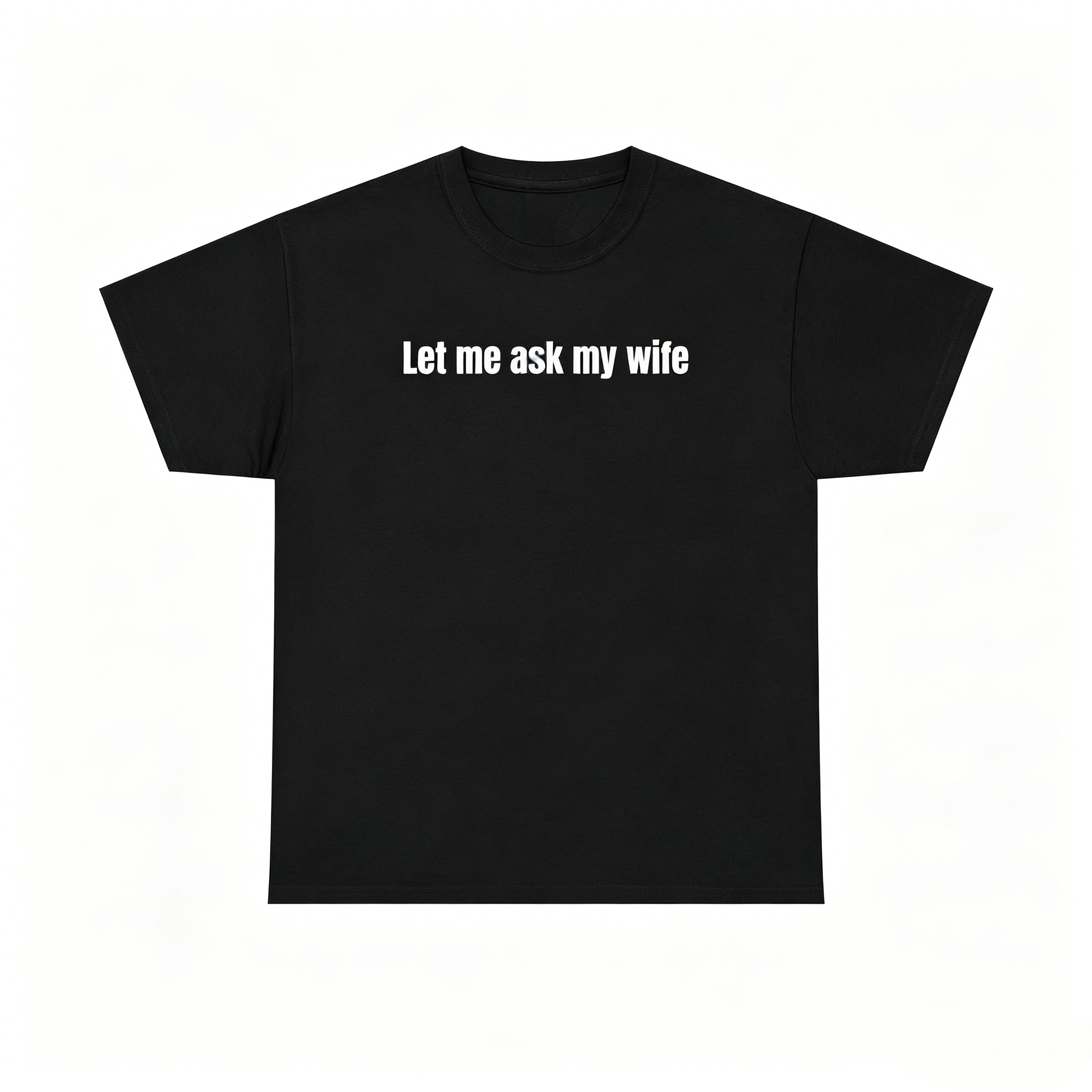 "Let Me Ask My Wife" T-Shirt
