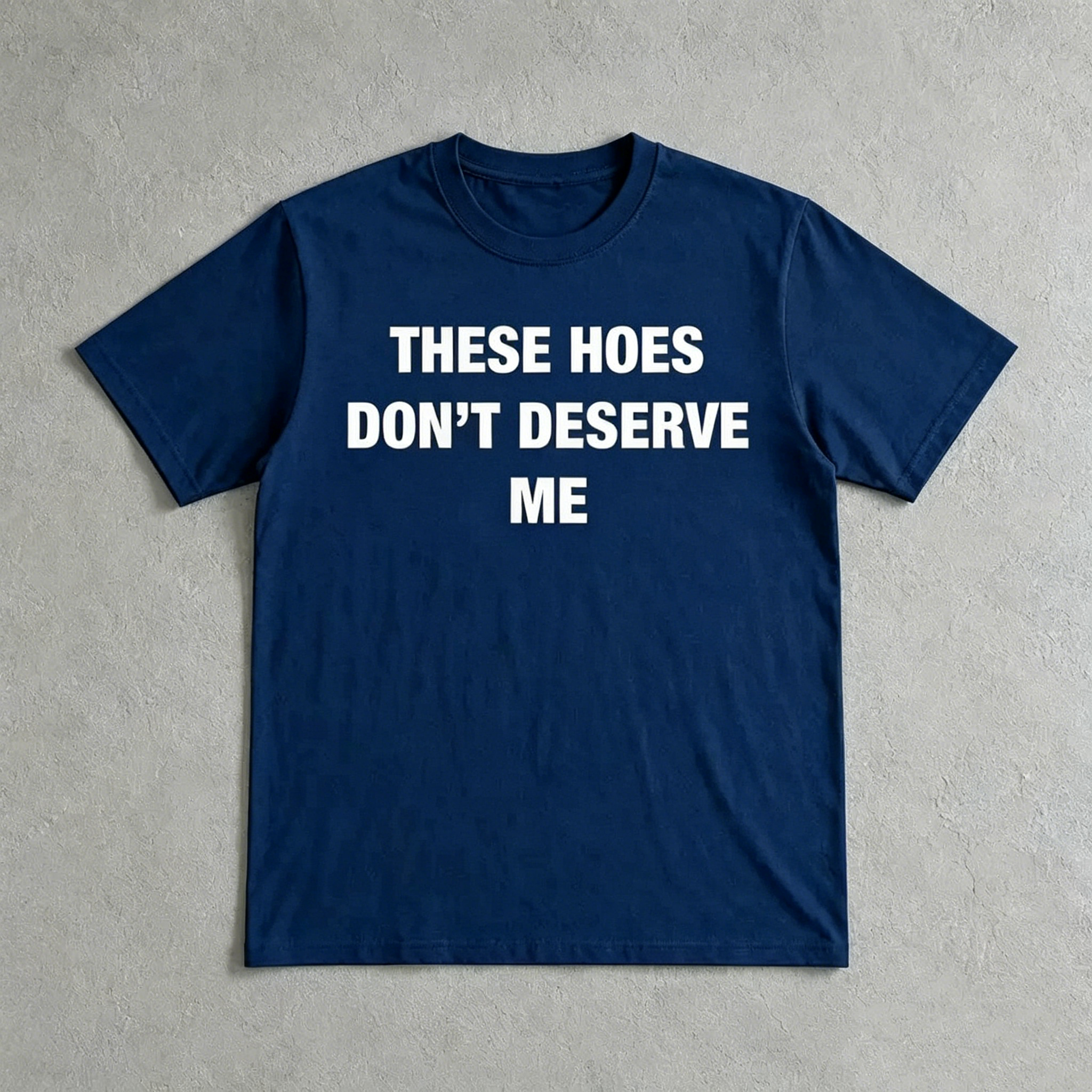 "These Hoes Don't Deserve Me" T-Shirt
