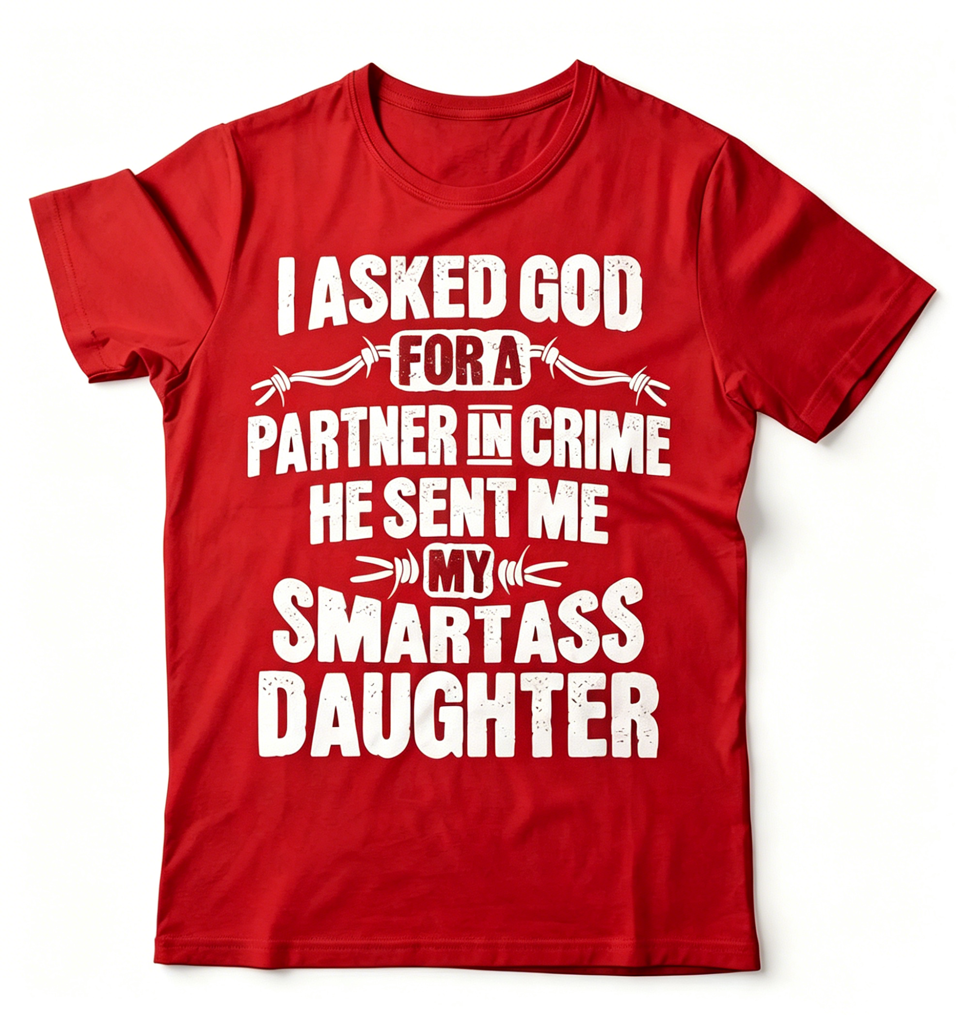 "I Asked God For A Partner In Crime He Sent Me My Smartass Daughter" T-shirt