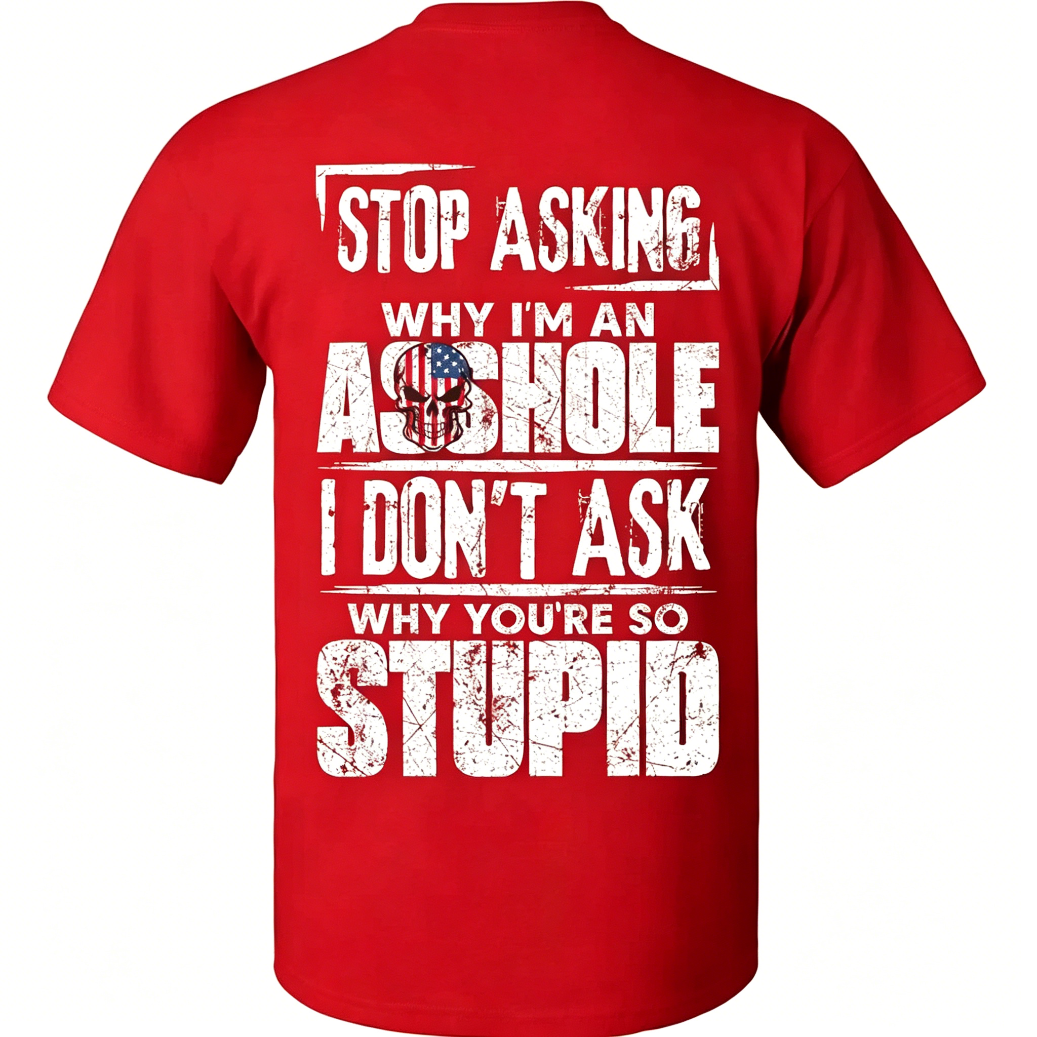 "Stop Asking Why I'm An As*hole I Don't Ask Why You're So Stupid" T-Shirt