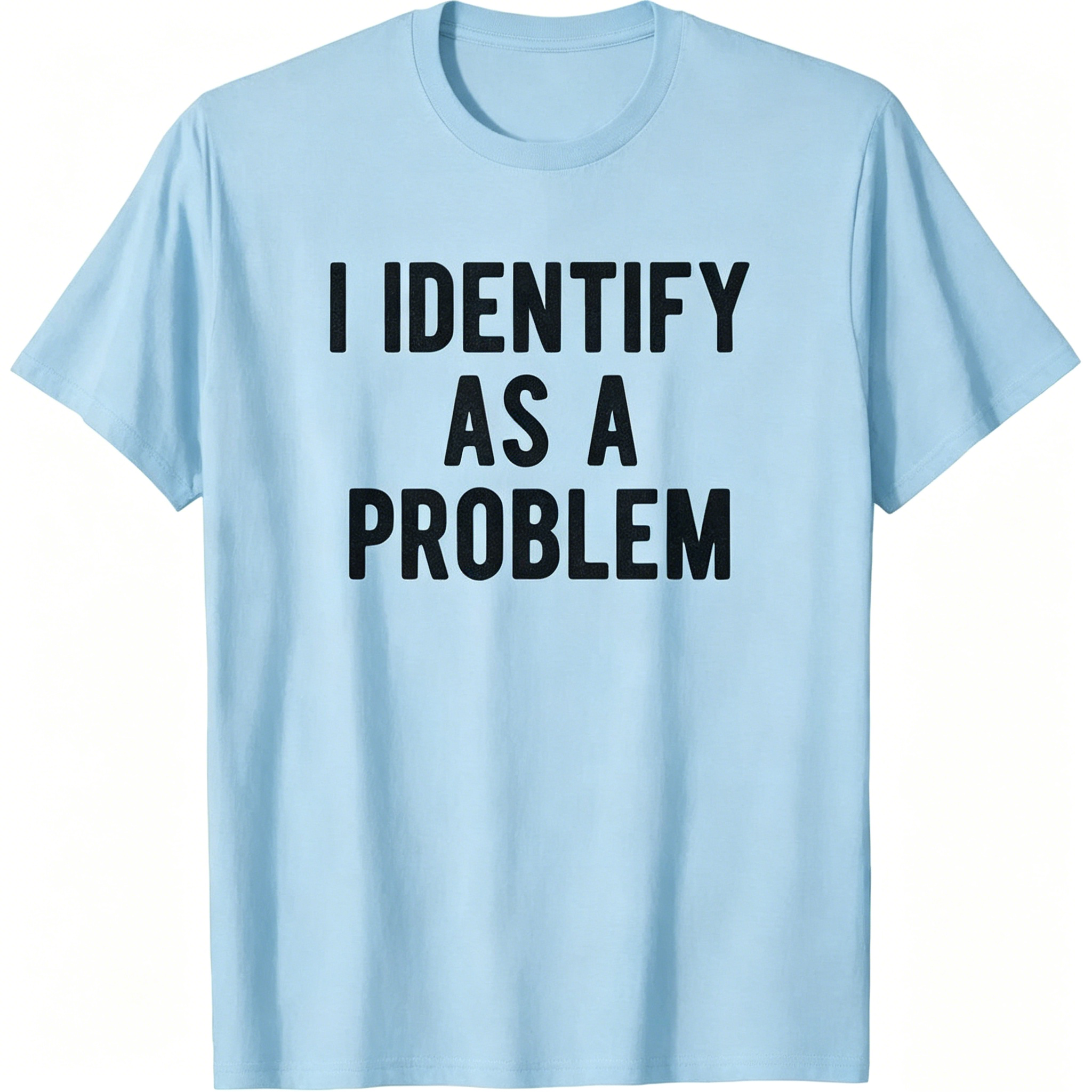 "I Identify As A Problem" T-shirt