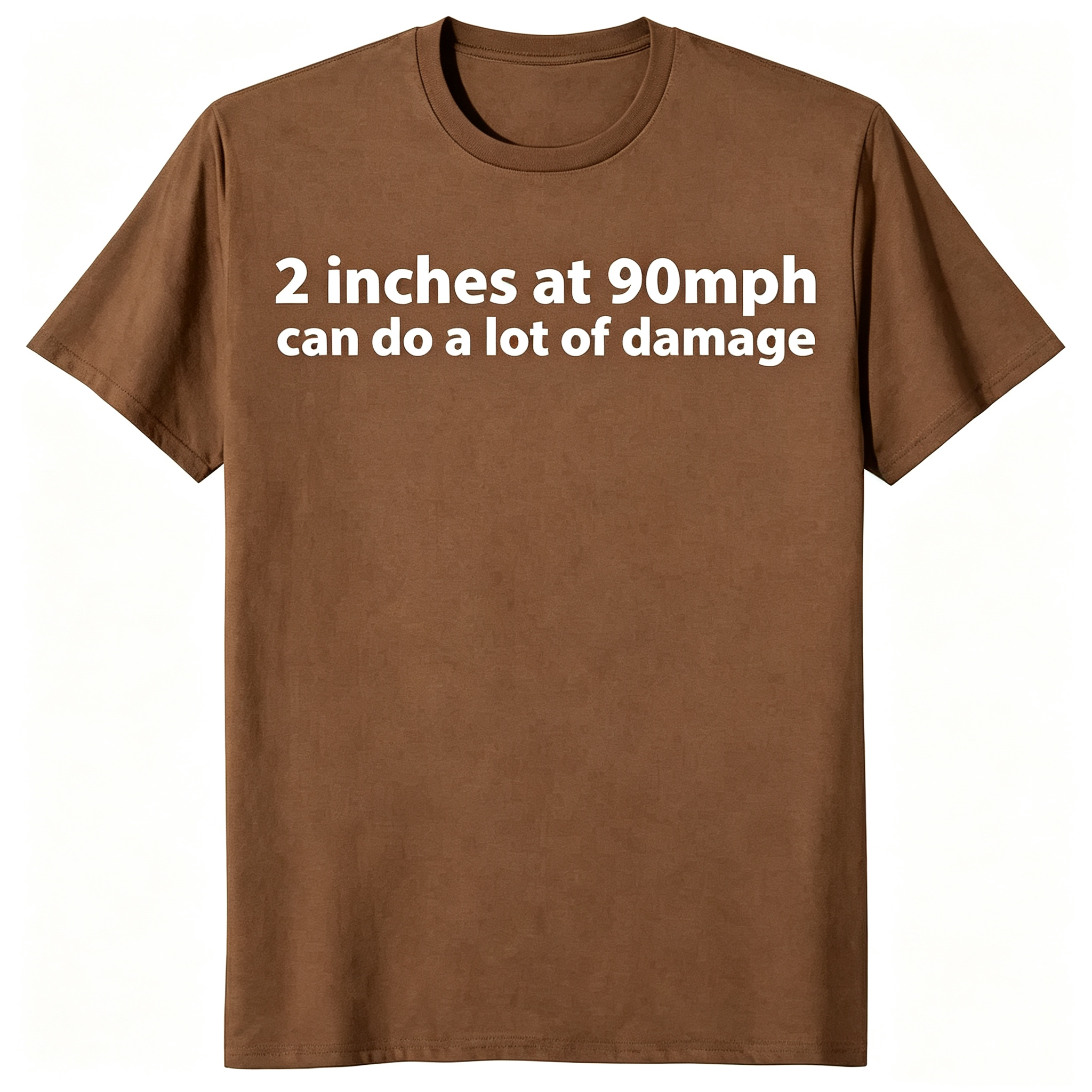 "2 Inches At 90 MPH Can Do A Lot Of Damage" T-Shirt