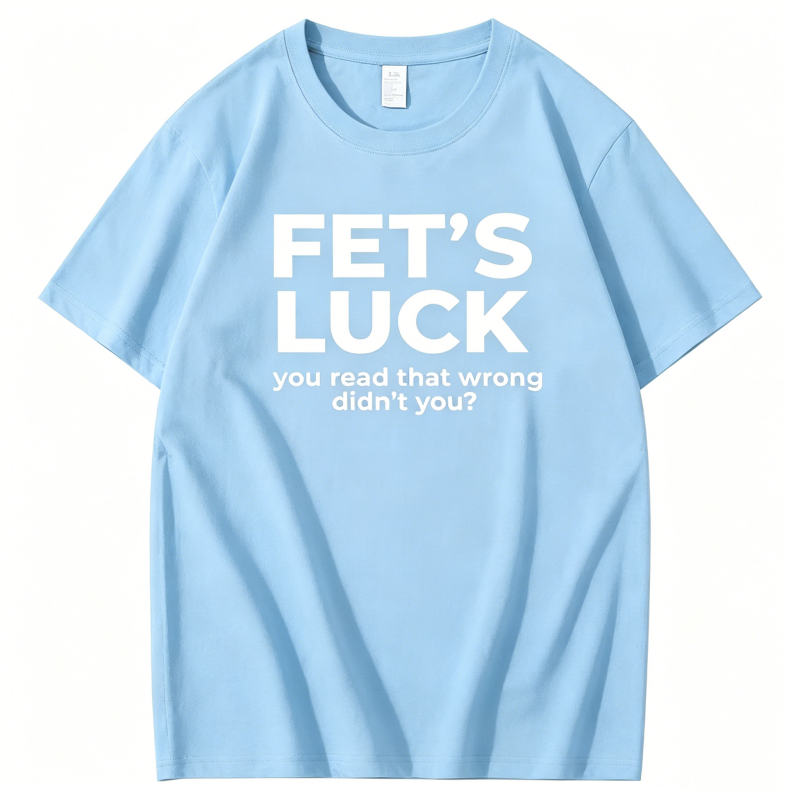 "Fet's Luck You Read That Worng Didn't You ?" T-Shirt